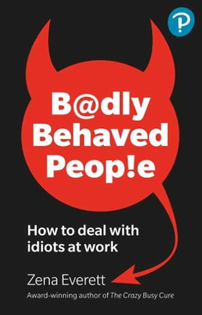 Badly Behaved People: How to deal with idiots at work, Zena Everett - Paperback - 9781292739465