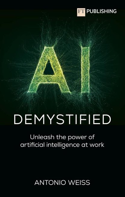AI Demystified: Unleash the power of artificial intelligence at work, Antonio Weiss - Paperback - 9781292742670