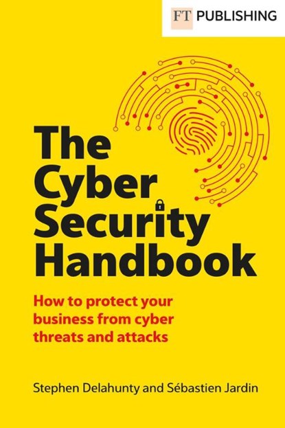 The Cyber Security Handbook, Stephen Delahunty ; Sebastien Jardin - Paperback - 9781292747477