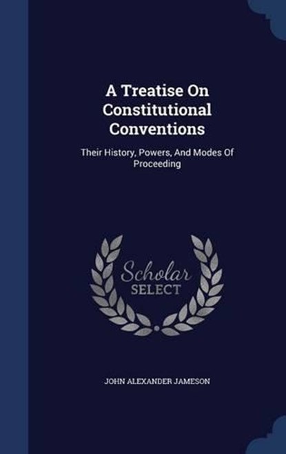 A Treatise on Constitutional Conventions, JAMESON,  John Alexander - Gebonden - 9781296998004