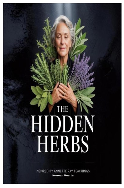 The Hidden Herbs Inspired by Annette Ray Teachings, Norman Huerta - Paperback - 9781300257219