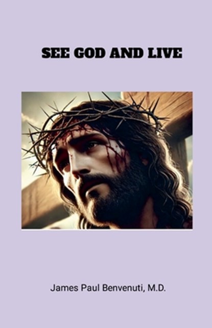 SEE GOD AND LIVE, James Paul Benvenuti - Paperback - 9781300572763