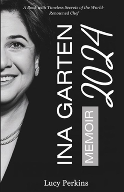 Ina Garten Memoir 2024: A Book with Timeless Secrets of the World-Renowned Chef, Lucy Perkins - Paperback - 9781300620839