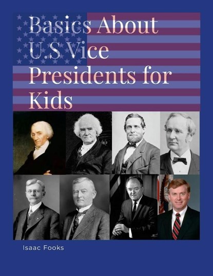 Basics About U.S. Vice Presidents for Kids, Isaac Fooks - Paperback - 9781300655312