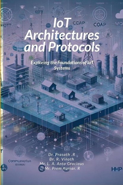 IoT Architectures and Protocols, Prasath R ; Vinoth R ; Anto Gracious L. A. - Paperback - 9781300662297