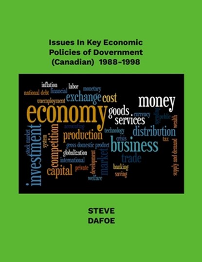 Issues in Key Economic Policies of Government (Canadian) 1988-1998, Steve Dafoe - Paperback - 9781300681649