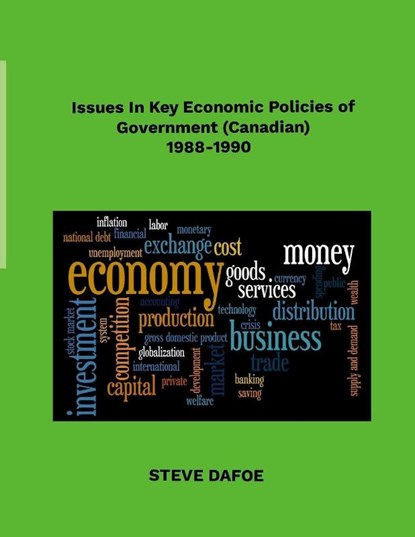 Issues in Key Economic Policies of Government (Canadian) 1988-1998, Steve Dafoe - Paperback - 9781300681786