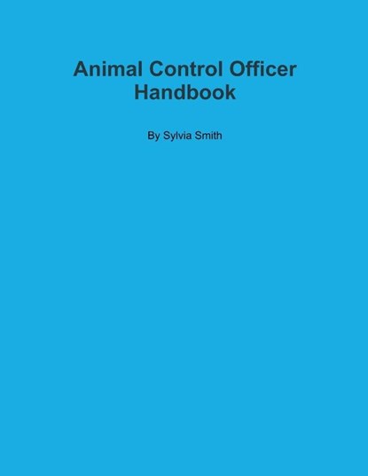 Animal Control Officer Handbook, Sylvia Smith - Paperback - 9781300798897