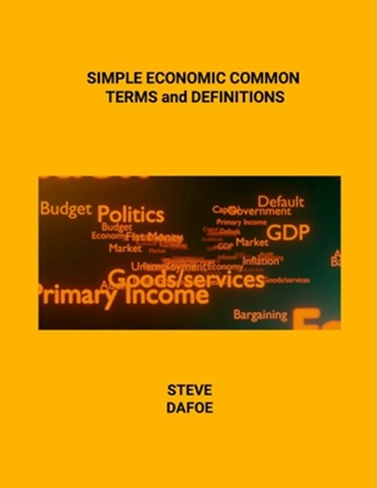 SIMPLE ECONOMIC COMMON TERMS and DEFINITIONS, Steve Dafoe - Paperback - 9781300937036