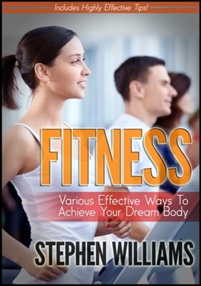 Fitness: Various Effective Ways To Achieve Your Dream Body, Stephen Williams - Ebook - 9781301027224