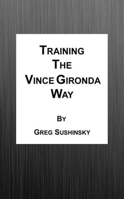 Training the Vince Gironda Way, Greg Sushinsky - Ebook - 9781301027507