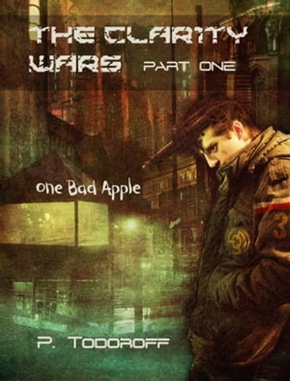 One Bad Apple: The Clar1ty Wars, Part One, Patrick Todoroff - Ebook - 9781301032181