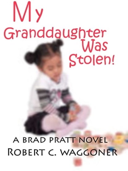 My Granddaughter was Stolen!, Robert C. Waggoner - Ebook - 9781301050703