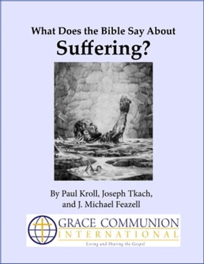What Does the Bible Say About Suffering?, Paul Kroll ; Joseph Tkach ; J. Michael Feazell - Ebook - 9781301053872