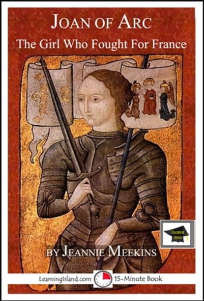 Joan of Arc: The Girl Who Fought For France: Educational Version, Jeannie Meekins - Ebook - 9781301054053