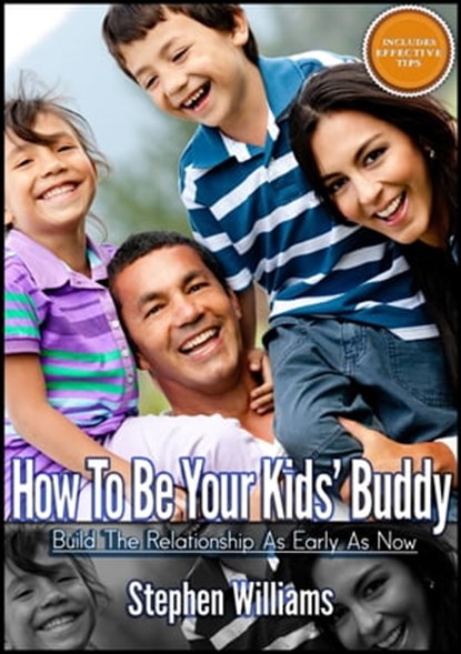 How To Be Your Kids Buddy: Build The Relationship As Early As Now, Stephen Williams - Ebook - 9781301058846