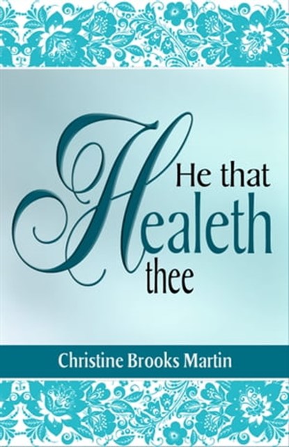 He That Healeth Thee, Christine Brooks Martin - Ebook - 9781301061570