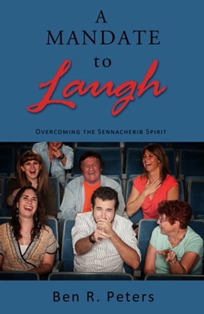 A Mandate to Laugh: Overcoming the Sennacherib Spirit, Ben R Peters - Ebook - 9781301063031