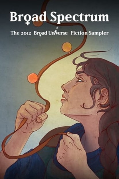 Broad Spectrum: The 2012 Broad Universe Fiction Sampler, Broad Universe - Ebook - 9781301108206