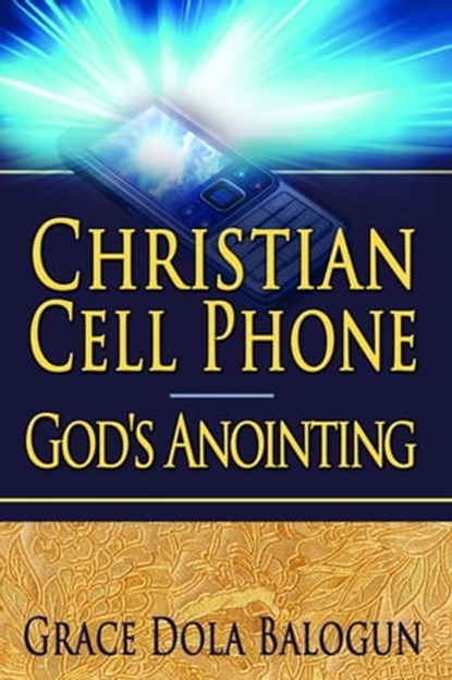 Christian Cell Phone God's Anointing, Grace Dola Balogun - Ebook - 9781301114245