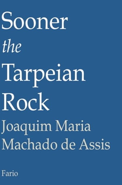 Sooner the Tarpeian Rock, Joaquim Maria Machado de Assis - Ebook - 9781301114528