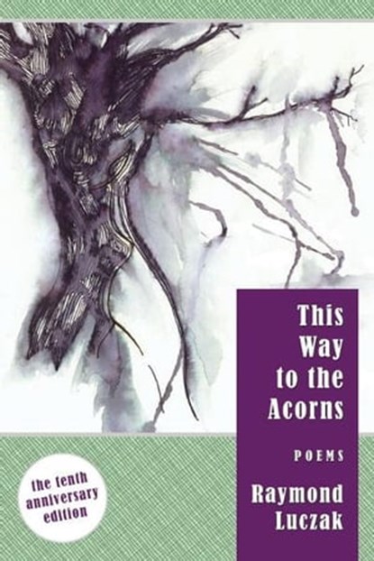 This Way to the Acorns: Poems (The 10th Anniversary Edition), Raymond Luczak - Ebook - 9781301116607