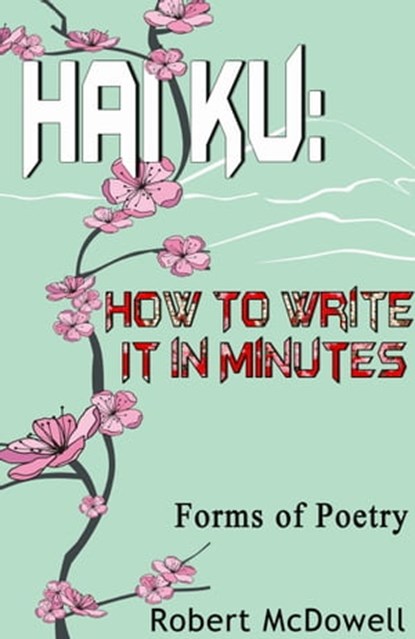 Haiku: How To Write It in Minutes, Robert McDowell - Ebook - 9781301119622