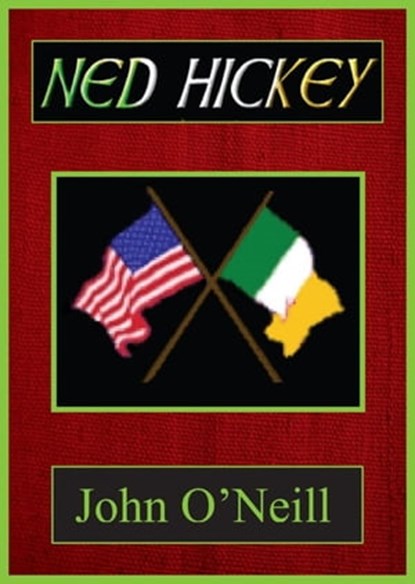 Ned Hickey - A Hero of Two Revolutions, John O'Neill - Ebook - 9781301120673
