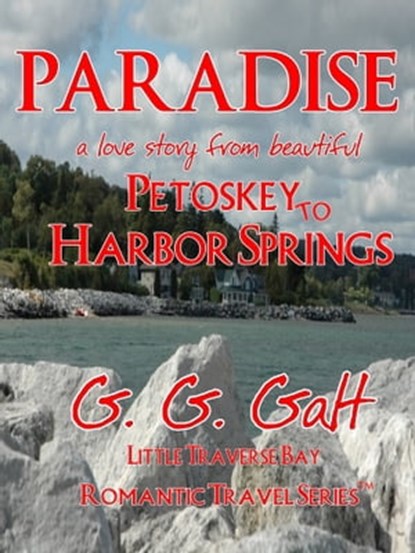 Paradise 1: A Love Story from Petoskey to Harbor Springs, G. G. Galt - Ebook - 9781301132560