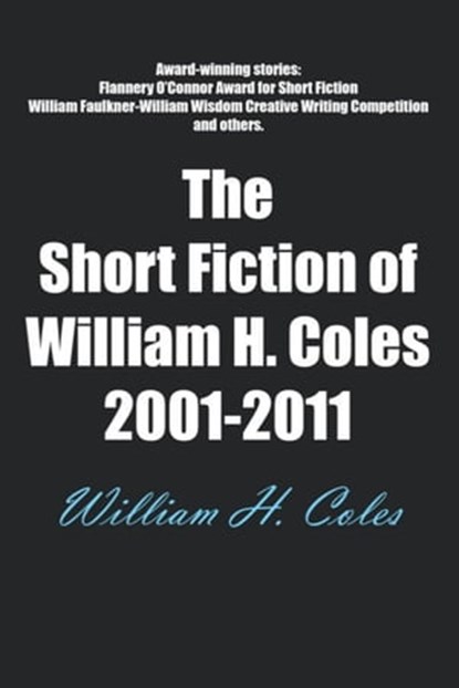The Short Fiction of William H. Coles 2001-2011, William H. Coles - Ebook - 9781301151363