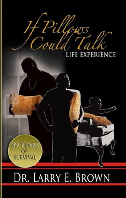 If Pillows Could Talk: Life Experience, Dr. Larry E. Brown - Ebook - 9781301173754