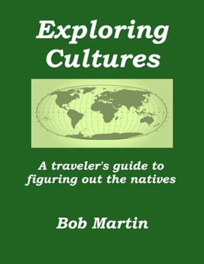 Exploring Cultures: A Traveler's Guide to Figuring Out the Natives, Bob Martin - Ebook - 9781301187409