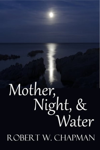 Mother, Night, and Water, Robert W. Chapman - Ebook - 9781301194872