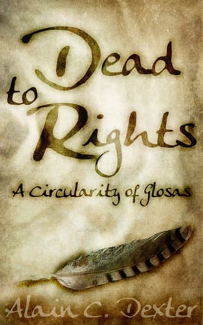 Dead to Rights: A Circularity of Glosas, Alain C. Dexter - Ebook - 9781301196487
