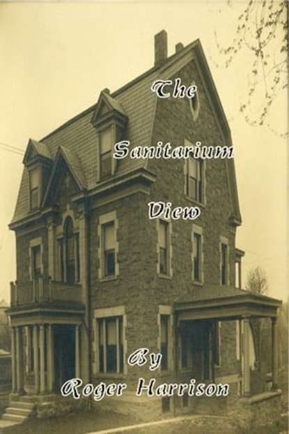 The Sanitarium View, Roger Harrison - Ebook - 9781301201105