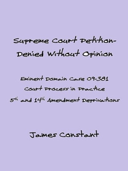 Supreme Court Eminent Domain Case 09-381 Denied Without Opinion, James Constant - Ebook - 9781301211562