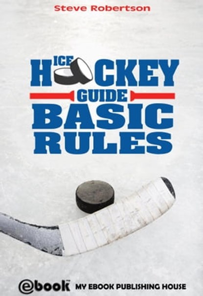 Ice Hockey Guide – Basic Rules, Steve Robertson - Ebook - 9781301243129
