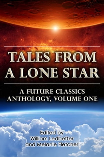 Tales From a Lone Star: A Future Classics Anthology (Volume One), Melanie Fletcher ; William Ledbetter - Ebook - 9781301248261