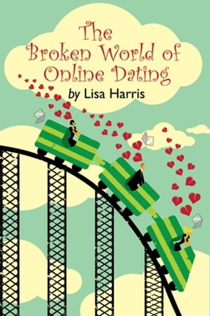 The Broken World of Online Dating, Lisa Harris - Ebook - 9781301252947
