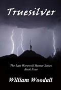 Truesilver: The Last Werewolf Hunter, Book 4