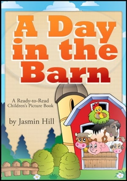 A Day In The Barn: A Ready-To-Read Children's Picture Book, Jasmin Hill - Ebook - 9781301266333
