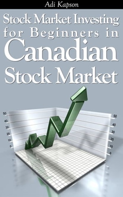 Stock Market Investing for Beginners in Canadian Stock Market, Adi Kapson - Ebook - 9781301267187