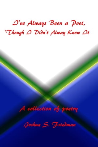 I've Always Been a Poet, 'Though I Didn't Always Know It, Joshua S. Friedman - Ebook - 9781301270712