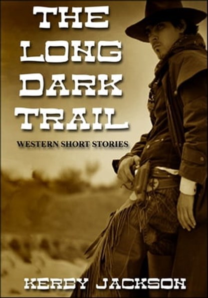 The Long Dark Trail - Western Short Stories, Kerby Jackson - Ebook - 9781301272518
