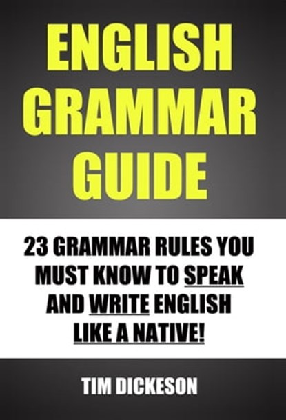 English Grammar Guide: 23 Grammar Rules You Must Know To Speak and Write English Like A Native, Timothy Dickeson - Ebook - 9781301281190
