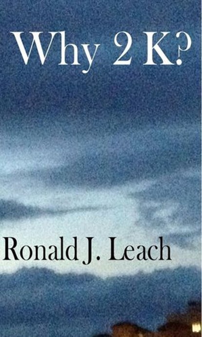 Why 2K?, Ronald J. Leach - Ebook - 9781301294589
