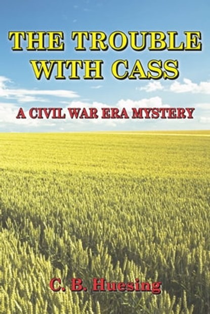 The Trouble With Cass:A Civil War Era Murder Mystery, C. B.. Huesing - Ebook - 9781301297658