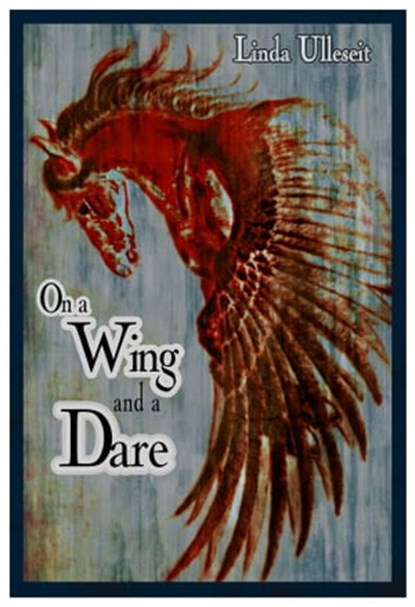 On a Wing and a Dare, Linda Ulleseit - Ebook - 9781301303014