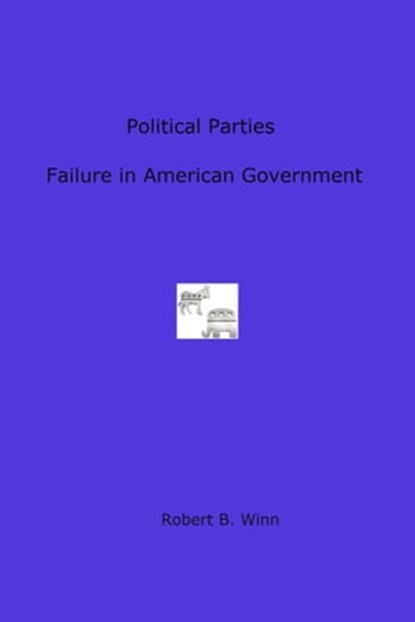 Political Parties: Failure in American Government, Robert Winn - Ebook - 9781301303878
