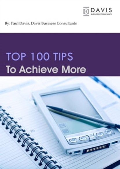 Top 100 Tips to Achieve More, Paul Davis - Ebook - 9781301313181